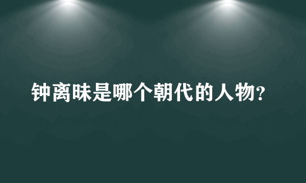 钟离昧是哪个朝代的人物？