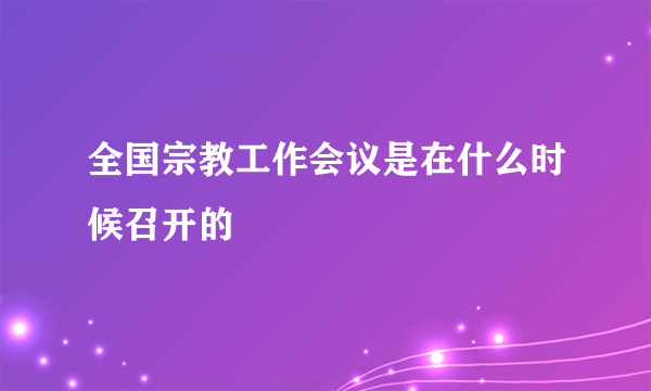 全国宗教工作会议是在什么时候召开的