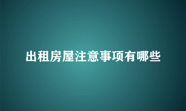 出租房屋注意事项有哪些