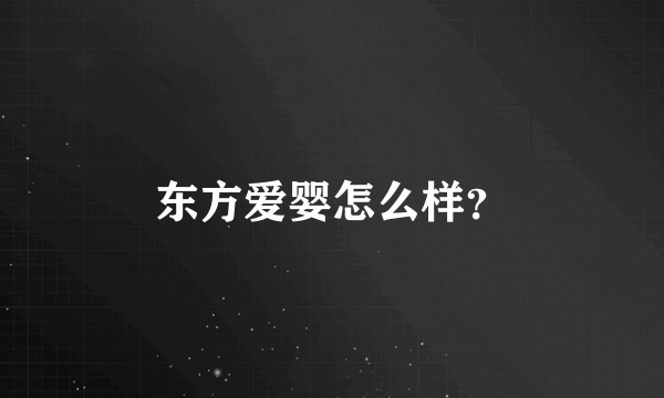 东方爱婴怎么样？