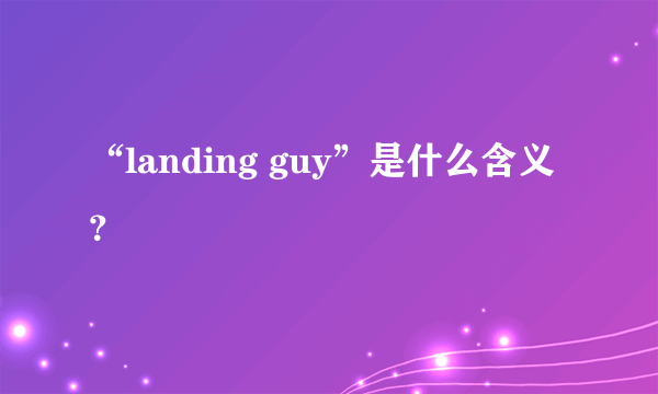 “landing guy”是什么含义？