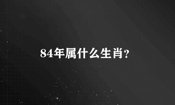 84年属什么生肖？