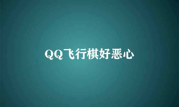 QQ飞行棋好恶心