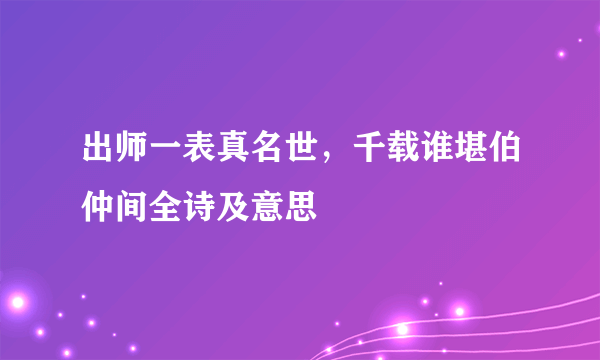 出师一表真名世，千载谁堪伯仲间全诗及意思