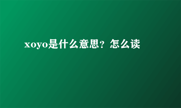 xoyo是什么意思？怎么读