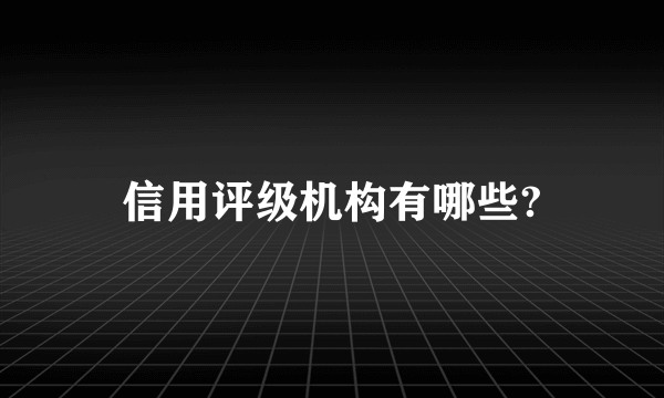 信用评级机构有哪些?