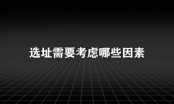 选址需要考虑哪些因素