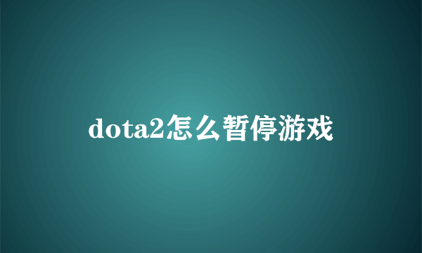 dota2怎么暂停游戏