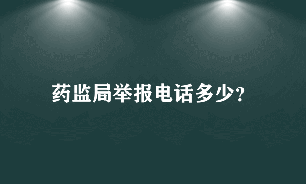 药监局举报电话多少？