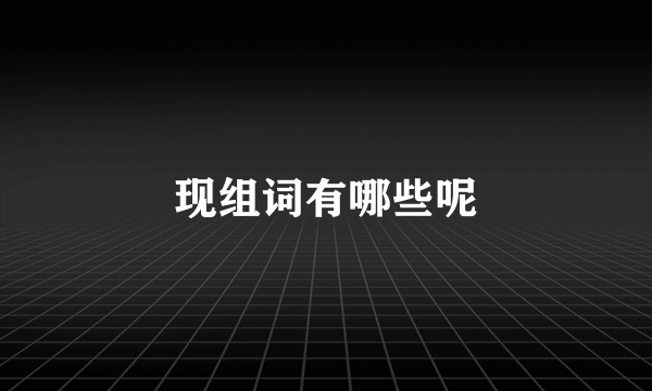 现组词有哪些呢