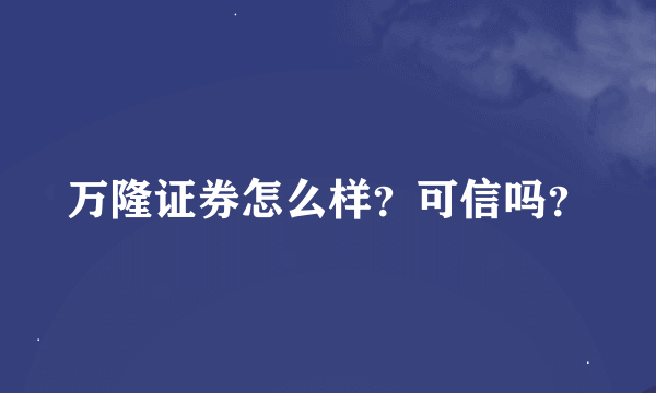 万隆证券怎么样？可信吗？