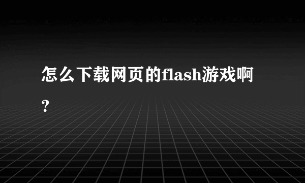 怎么下载网页的flash游戏啊？