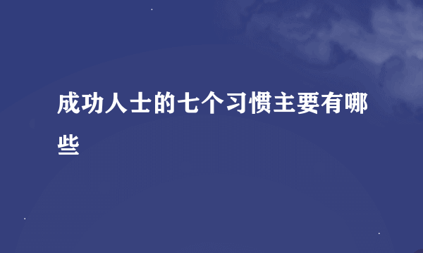 成功人士的七个习惯主要有哪些