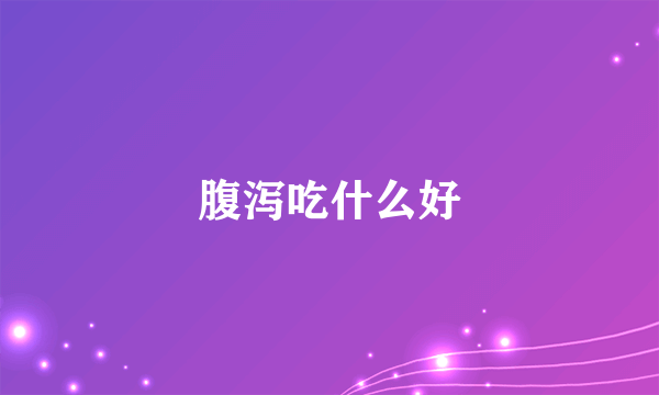 腹泻吃什么好