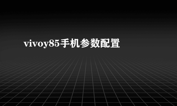 vivoy85手机参数配置