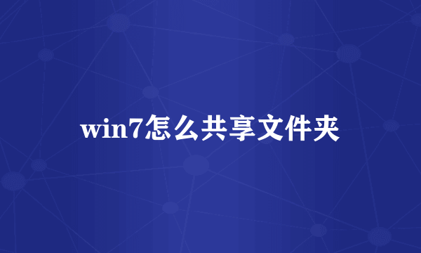 win7怎么共享文件夹