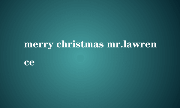 merry christmas mr.lawrence