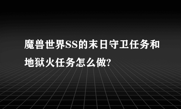 魔兽世界SS的末日守卫任务和地狱火任务怎么做?