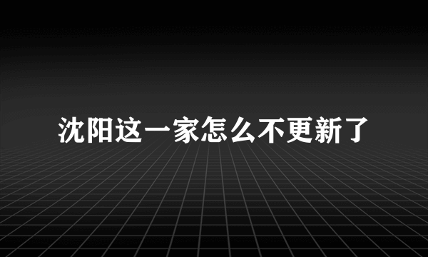 沈阳这一家怎么不更新了