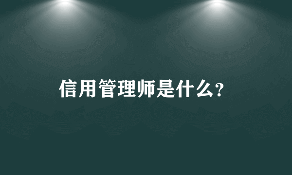 信用管理师是什么？