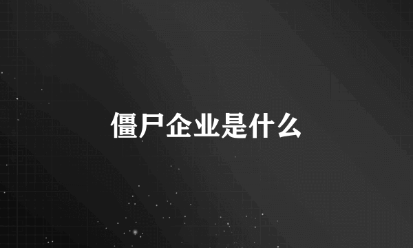 僵尸企业是什么