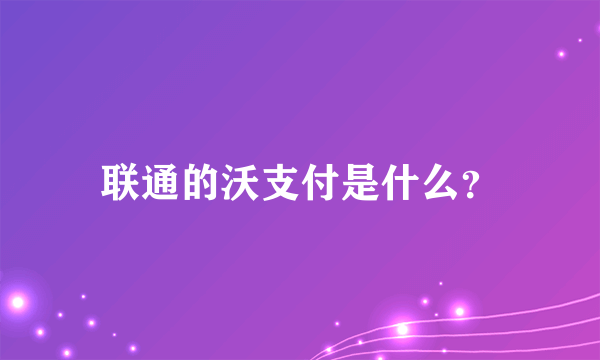 联通的沃支付是什么？