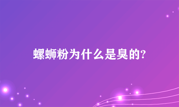 螺蛳粉为什么是臭的?