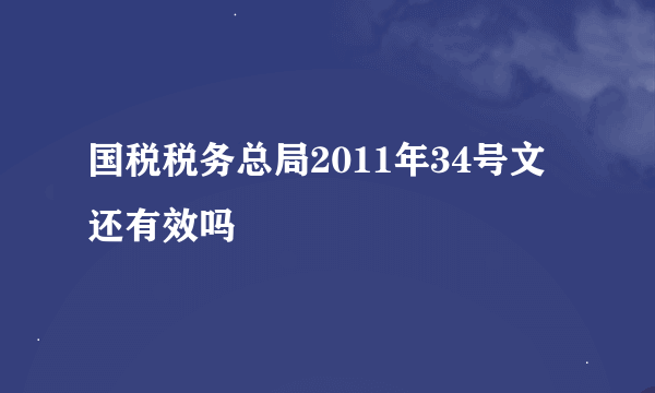 国税税务总局2011年34号文还有效吗