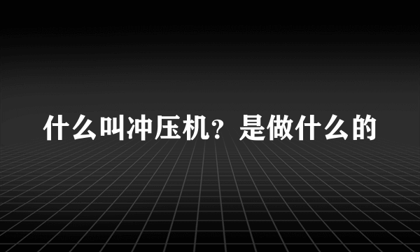 什么叫冲压机？是做什么的