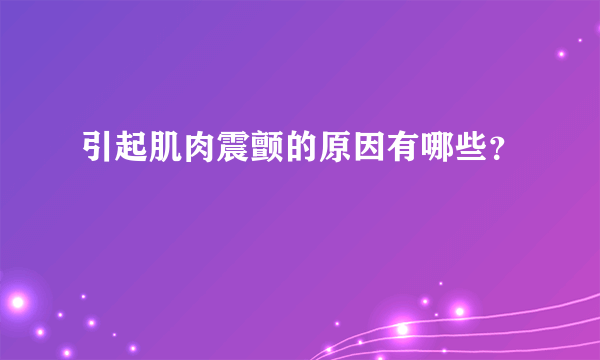 引起肌肉震颤的原因有哪些？