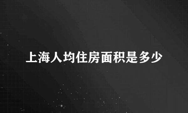 上海人均住房面积是多少