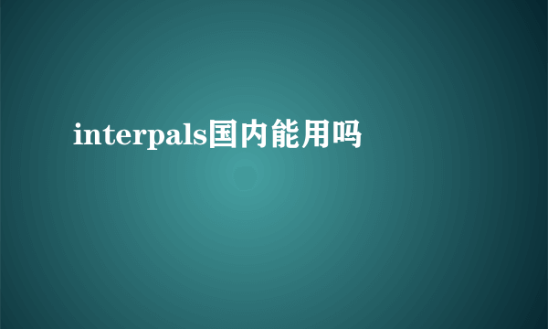 interpals国内能用吗