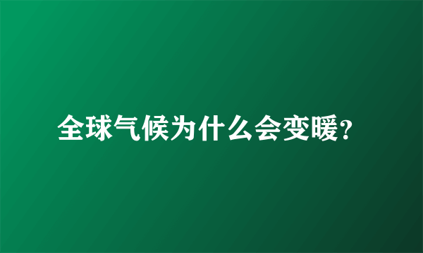 全球气候为什么会变暖？