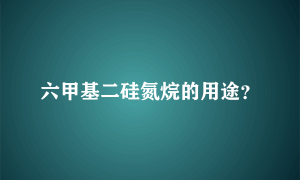 六甲基二硅氮烷的用途？