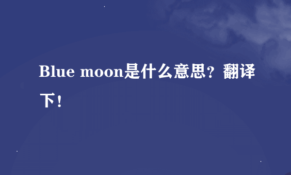 Blue moon是什么意思？翻译下！