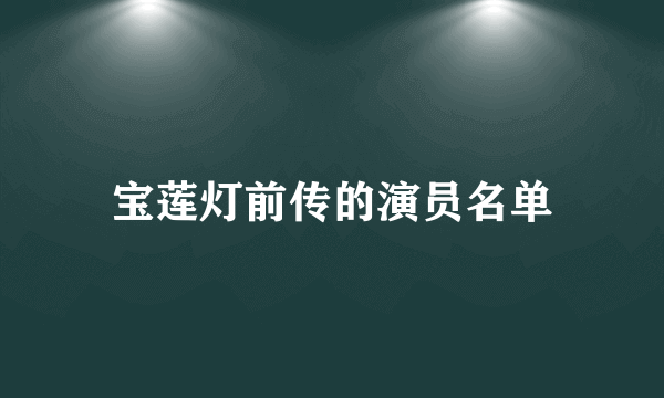 宝莲灯前传的演员名单