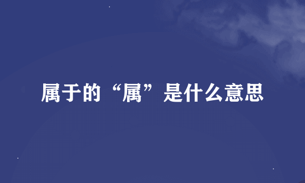 属于的“属”是什么意思