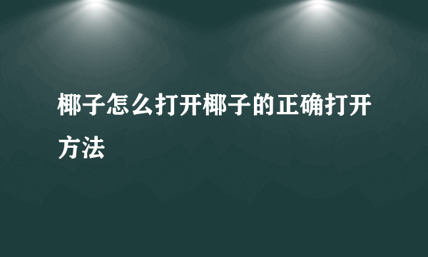 椰子怎么打开椰子的正确打开方法