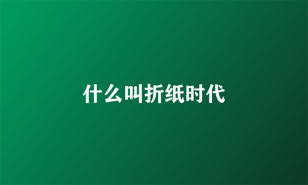 什么叫折纸时代