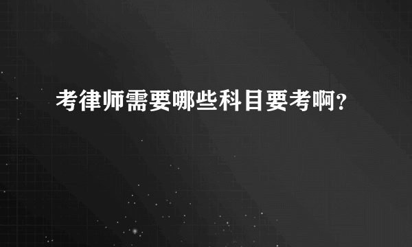 考律师需要哪些科目要考啊？