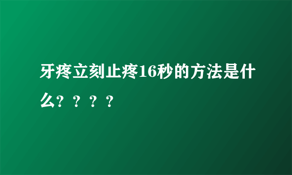 牙疼立刻止疼16秒的方法是什么？？？？