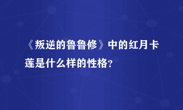 《叛逆的鲁鲁修》中的红月卡莲是什么样的性格？