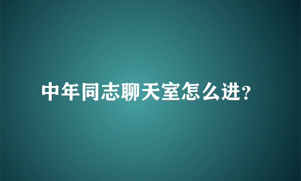 中年同志聊天室怎么进？