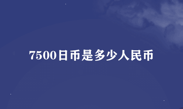 7500日币是多少人民币