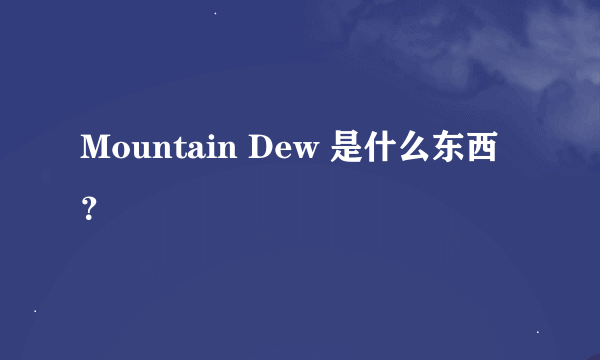 Mountain Dew 是什么东西？