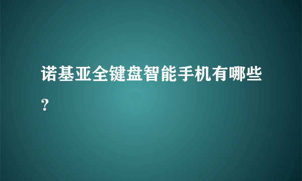 诺基亚全键盘智能手机有哪些？