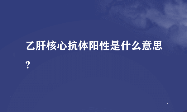 乙肝核心抗体阳性是什么意思？