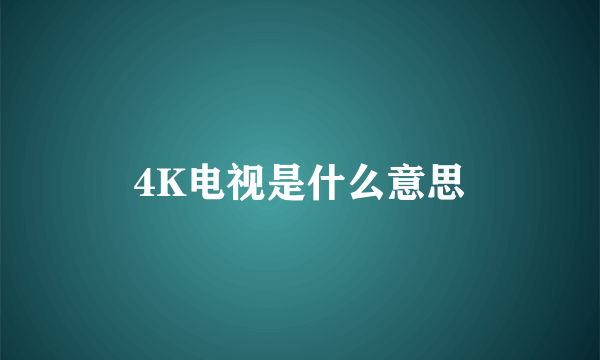 4K电视是什么意思