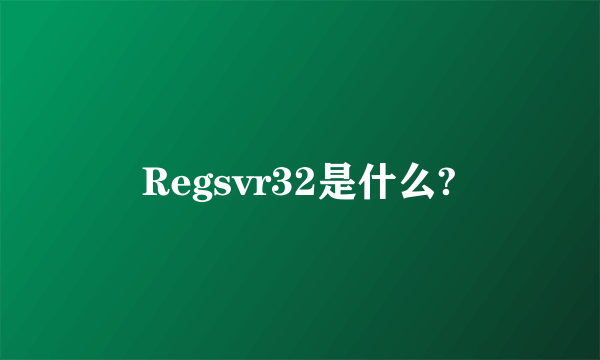 Regsvr32是什么?