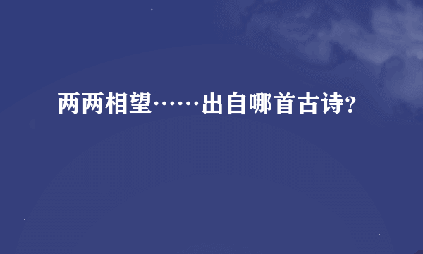 两两相望……出自哪首古诗？